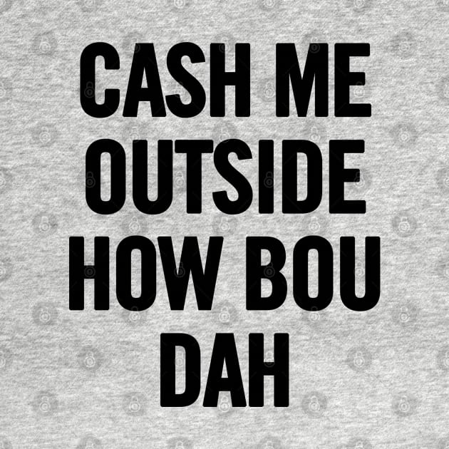 Cash Me Outside (Black) by sergiovarela